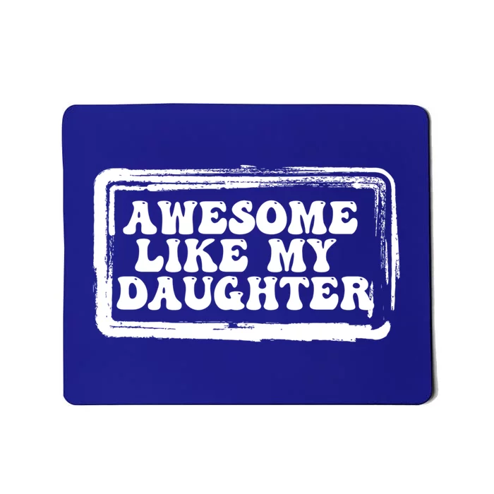 Awesome Like My Daughter Funny Dad Of Fathers Day Cool Cool Gift Mousepad