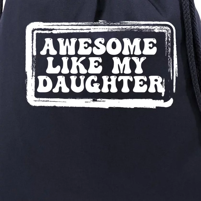 Awesome Like My Daughter Funny Dad Of Fathers Day Cool Cool Gift Drawstring Bag