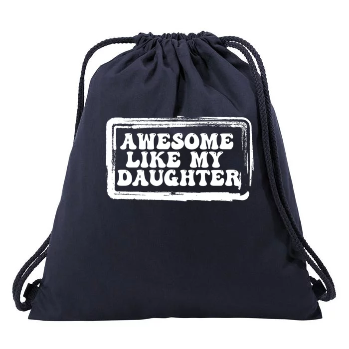 Awesome Like My Daughter Funny Dad Of Fathers Day Cool Cool Gift Drawstring Bag