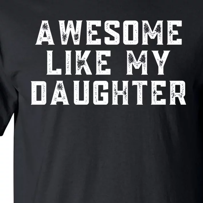 AWESOME LIKE MY DAUGHTER Tall T-Shirt