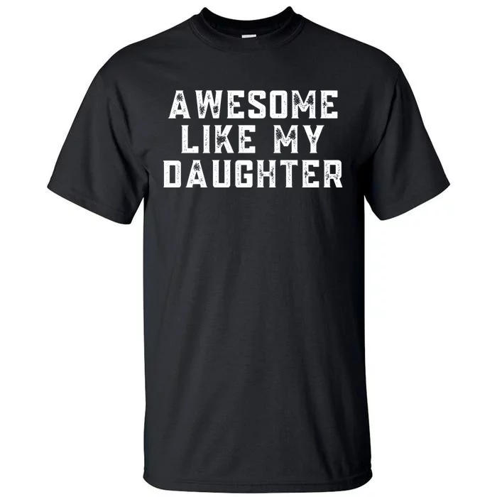 AWESOME LIKE MY DAUGHTER Tall T-Shirt