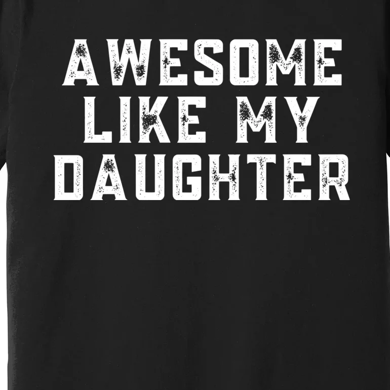 AWESOME LIKE MY DAUGHTER Premium T-Shirt