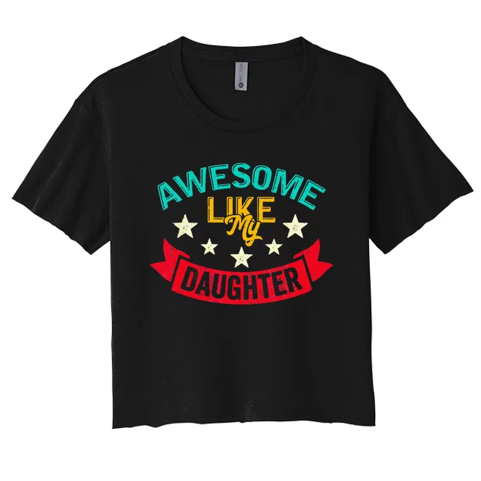 Awesome Like My Daughters Family Lovers Funny Fathers Day Women's Crop Top Tee