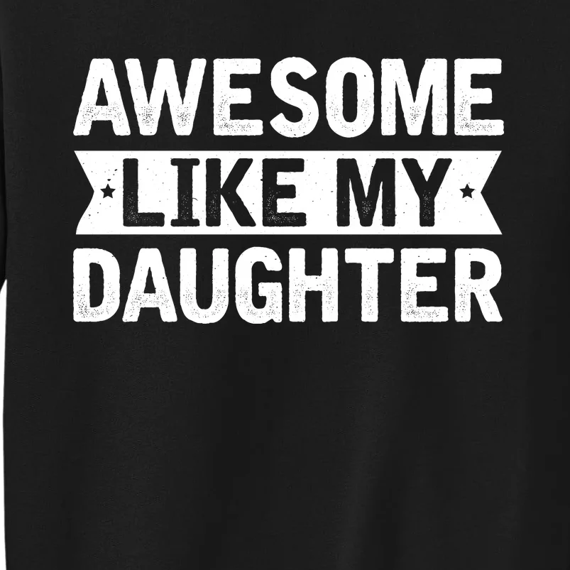 Awesome Like My Daughter Fathers Day Tall Sweatshirt