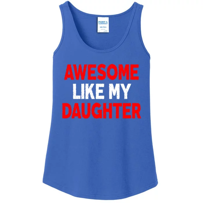 Awesome Like My Daughter Funny Fathers Day For Dad Funny Gift Ladies Essential Tank