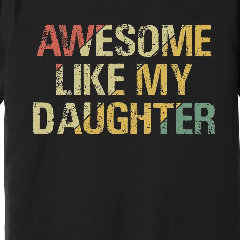 Awesome Like My Daughter Gifts Funny Fathers Day Dad Premium T-Shirt