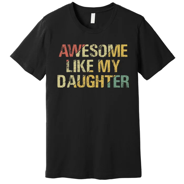 Awesome Like My Daughter Gifts Funny Fathers Day Dad Premium T-Shirt