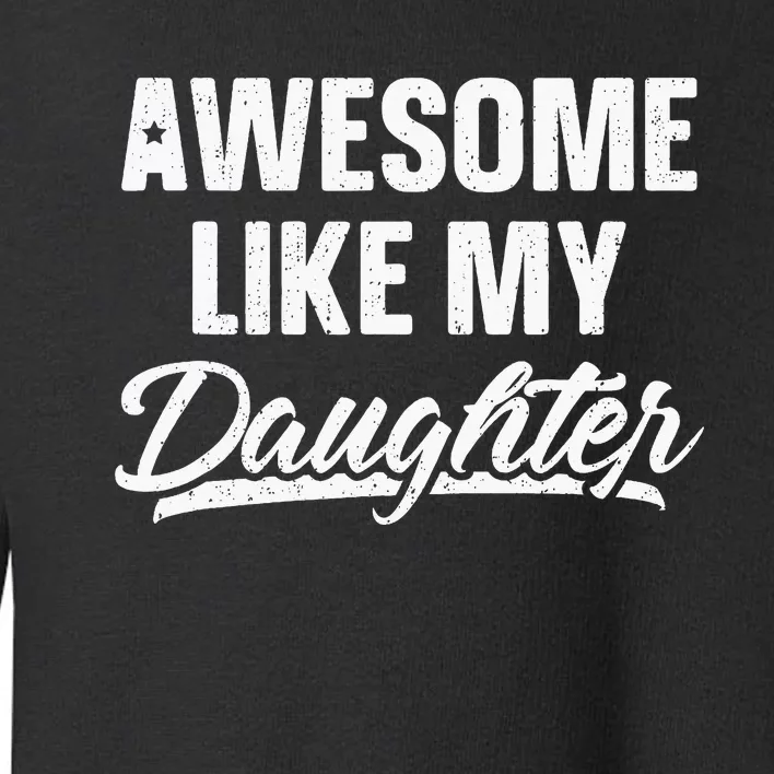 Awesome Like My Daughter Gift Funny Fathers Day Toddler Sweatshirt