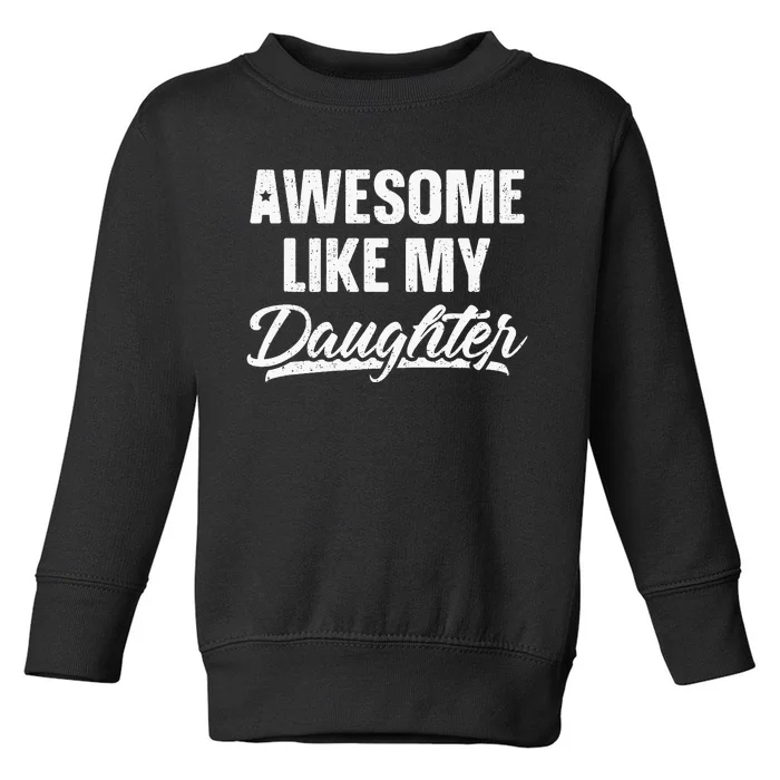 Awesome Like My Daughter Gift Funny Fathers Day Toddler Sweatshirt