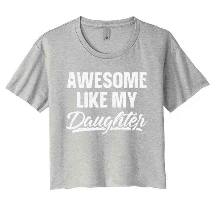 Awesome Like My Daughter Gift Funny Fathers Day Women's Crop Top Tee