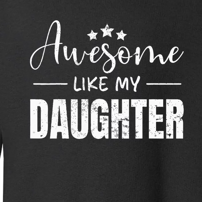 Awesome Like My Daughter Funny Father's day Toddler Sweatshirt