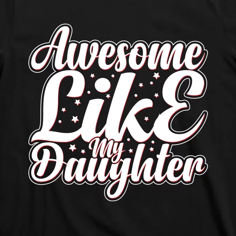 Awesome Like My Daughter T T-Shirt