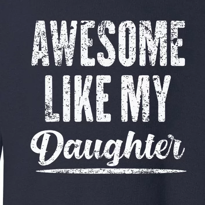 Awesome Like My Daughter Funny Father's Day Toddler Sweatshirt