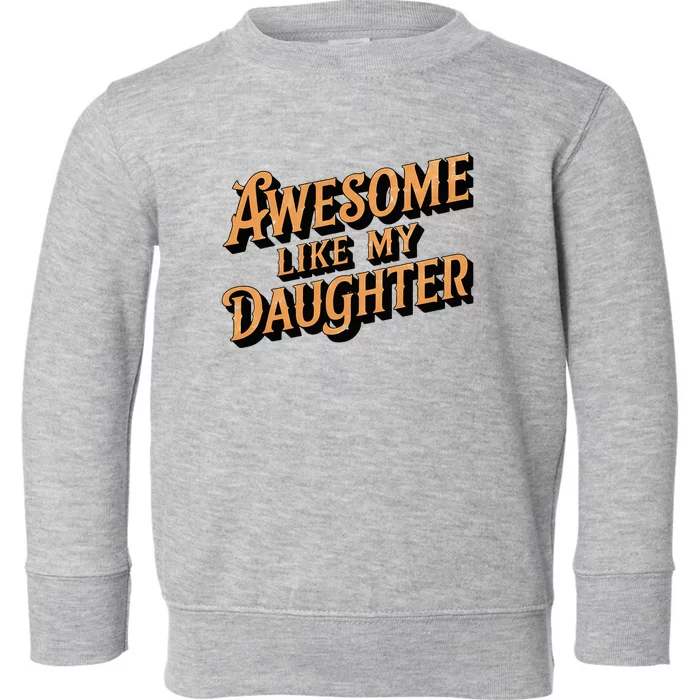 Awesome Like My Daughter Dad Gifts Toddler Sweatshirt