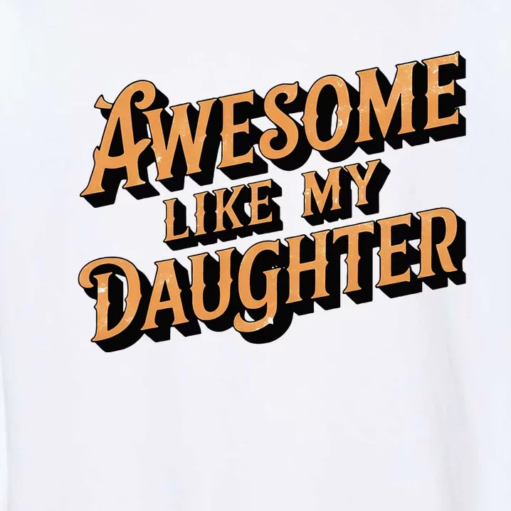 Awesome Like My Daughter Dad Gifts Garment-Dyed Sweatshirt