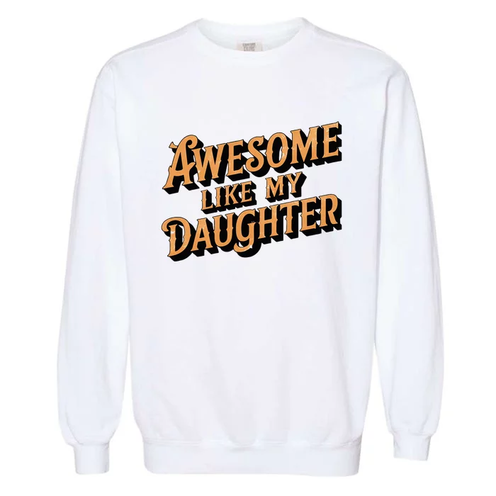 Awesome Like My Daughter Dad Gifts Garment-Dyed Sweatshirt