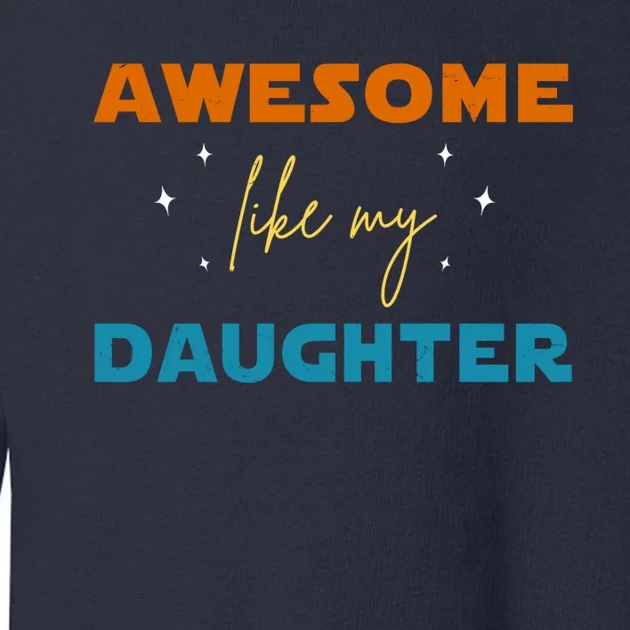 Awesome Like My Daughter Cute Gift Toddler Sweatshirt