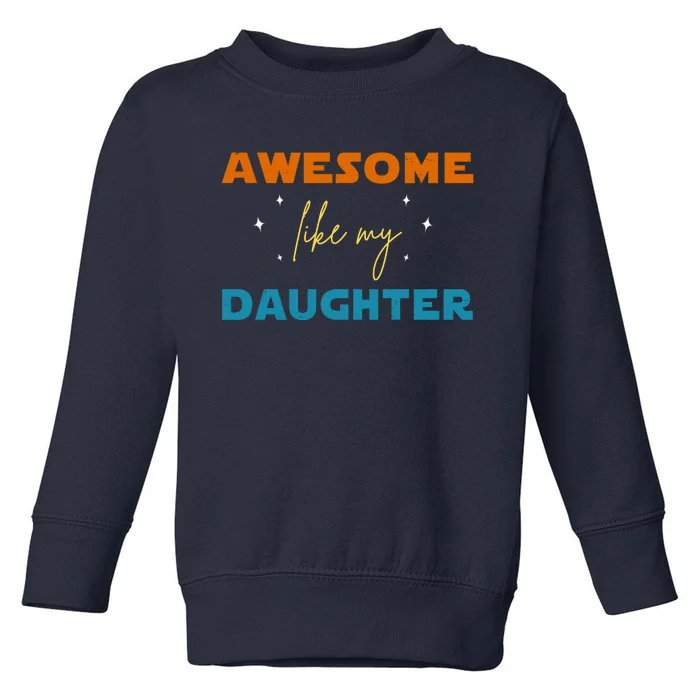 Awesome Like My Daughter Cute Gift Toddler Sweatshirt