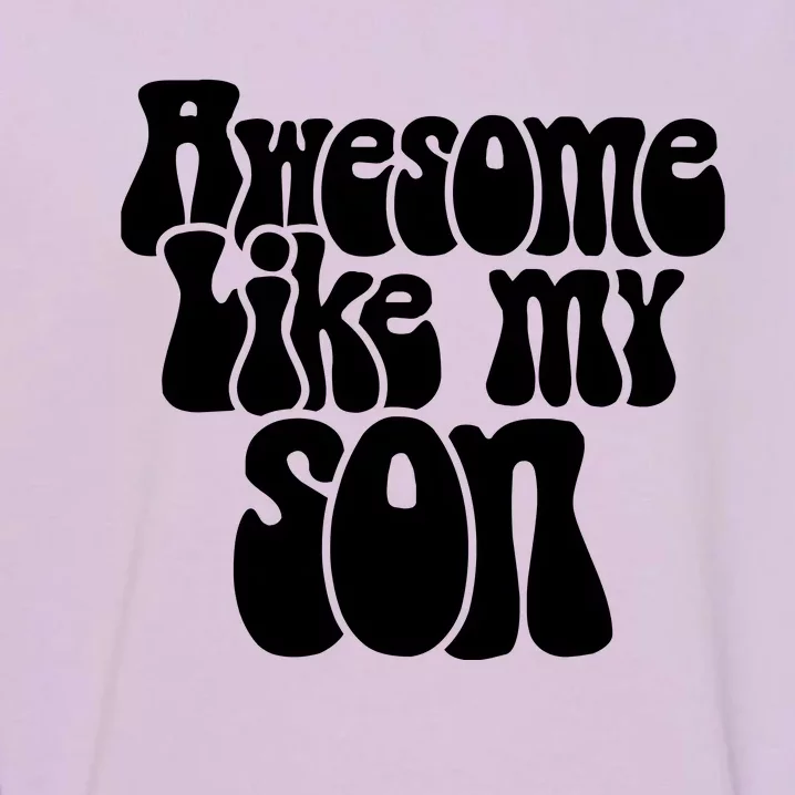 Awesome Like My Son Fathers Day T Garment-Dyed Sweatshirt