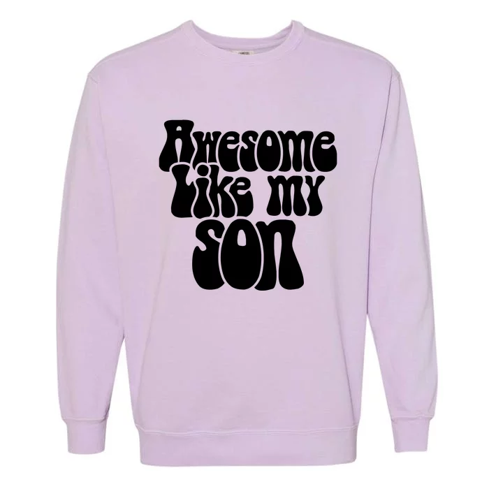 Awesome Like My Son Fathers Day T Garment-Dyed Sweatshirt