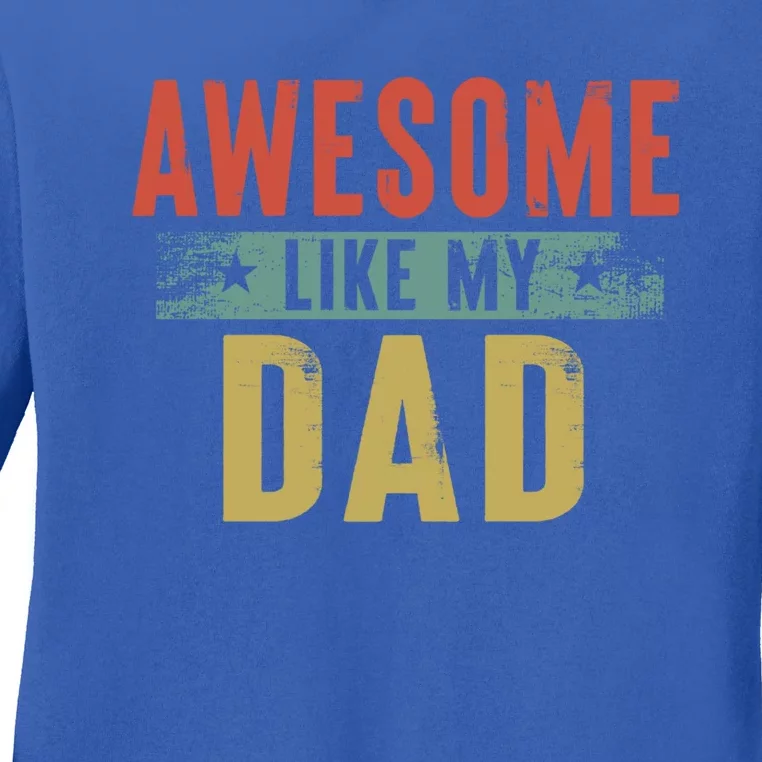 Awesome Like My Dad Gift Family Matching Parents Day Gift Ladies Long Sleeve Shirt