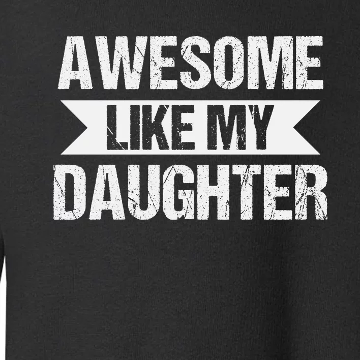 AWESOME LIKE MY DAUGHTER Toddler Sweatshirt