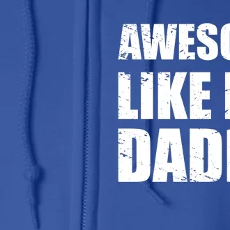 Awesome Like My Dad Great Gift From Father Fun Fathers Day Tee Funny Gift Full Zip Hoodie