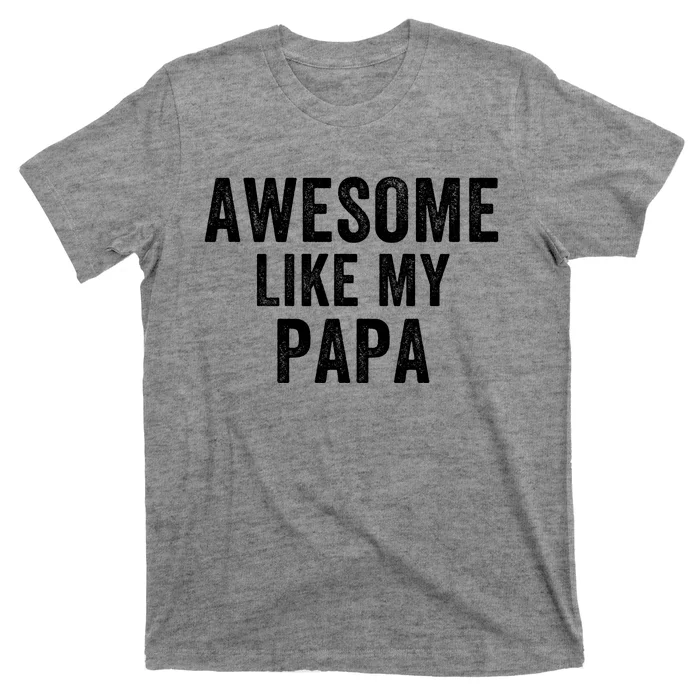 Awesome Like My Papa Funny Father’S Day Dad Life Humor Proud Dad Funny Dad T-Shirt