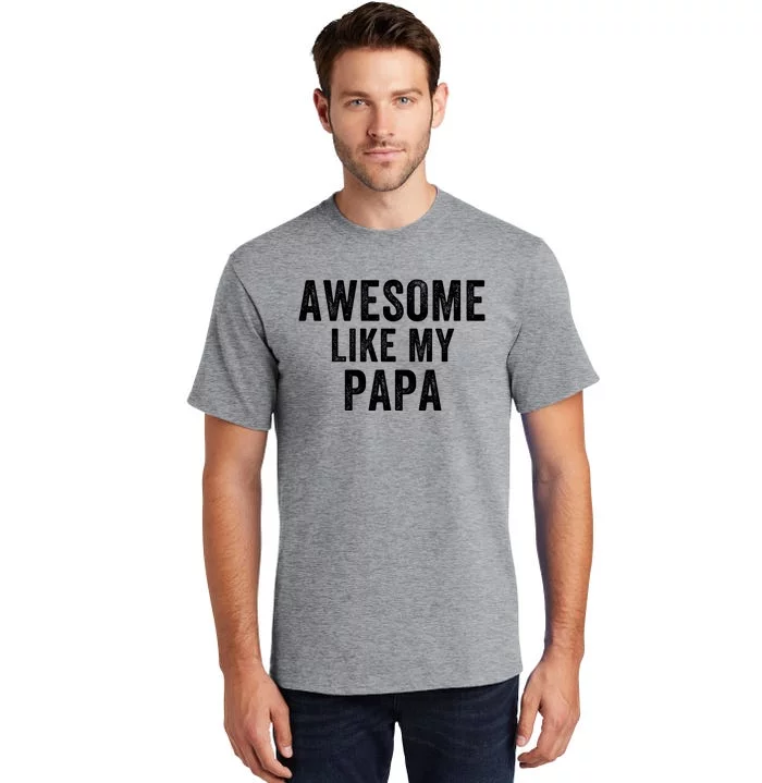 Awesome Like My Papa Funny Father’S Day Dad Life Humor Proud Dad Funny Dad Tall T-Shirt