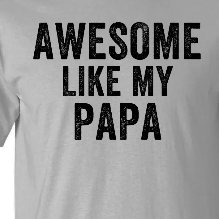 Awesome Like My Papa Funny Father’S Day Dad Life Humor Proud Dad Funny Dad Tall T-Shirt