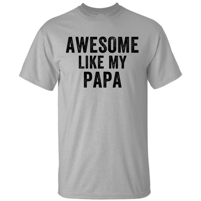 Awesome Like My Papa Funny Father’S Day Dad Life Humor Proud Dad Funny Dad Tall T-Shirt