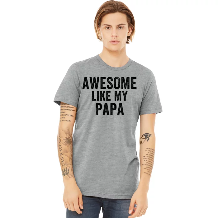 Awesome Like My Papa Funny Father’S Day Dad Life Humor Proud Dad Funny Dad Premium T-Shirt