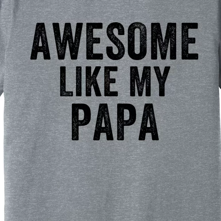 Awesome Like My Papa Funny Father’S Day Dad Life Humor Proud Dad Funny Dad Premium T-Shirt