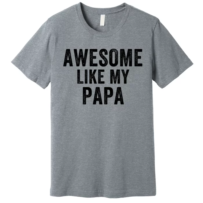 Awesome Like My Papa Funny Father’S Day Dad Life Humor Proud Dad Funny Dad Premium T-Shirt