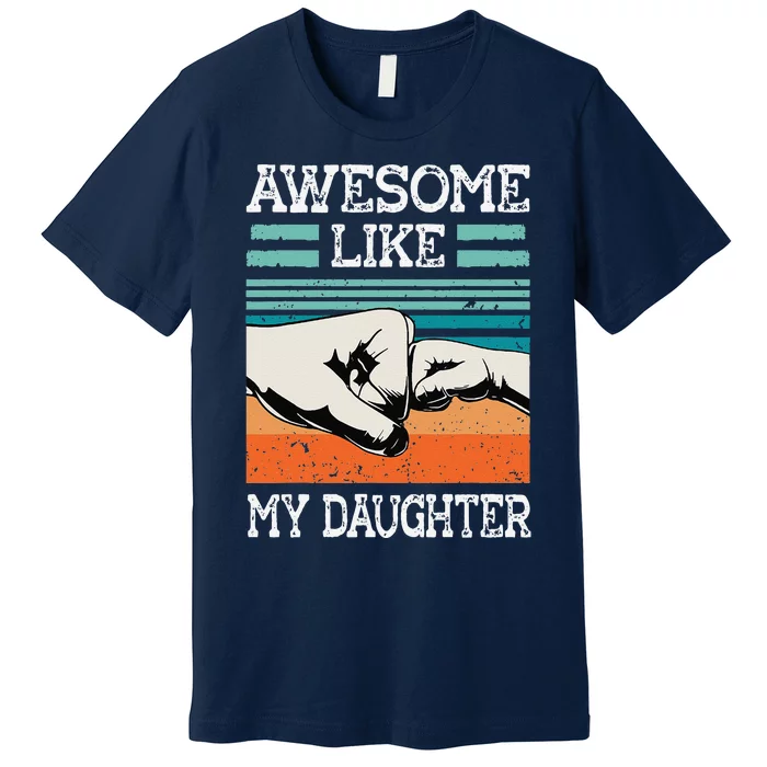 AWESOME LIKE MY DAUGHTER Funny Fathers Day Dad Joke Premium T-Shirt