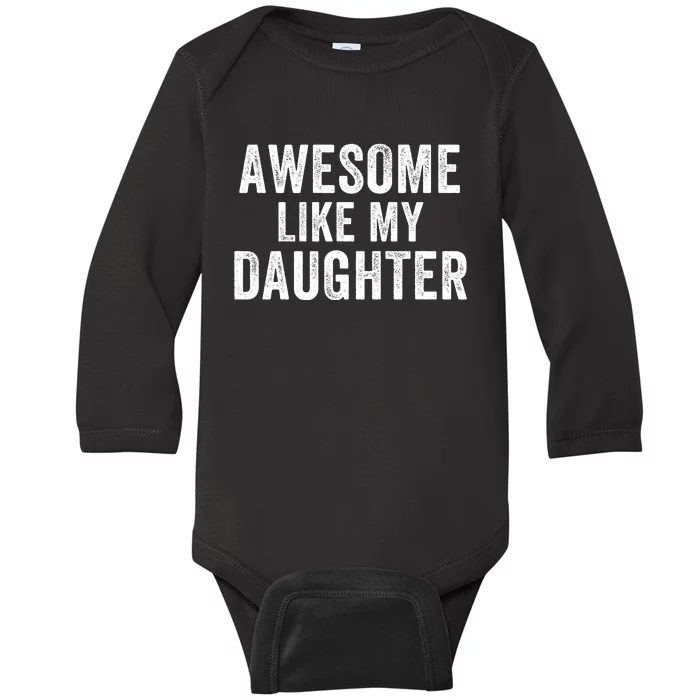 Awesome Like My Daughter Dad Life Father’S Day Dad Humor Proud Dad Cool Dad Baby Long Sleeve Bodysuit