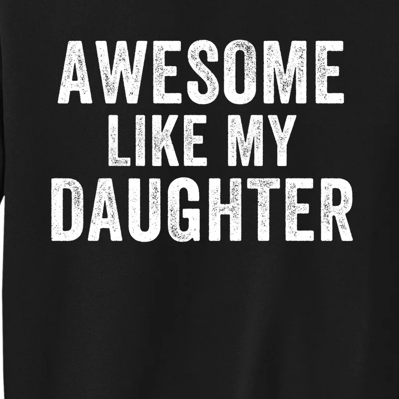 Awesome Like My Daughter Dad Life Father’S Day Dad Humor Proud Dad Cool Dad Tall Sweatshirt