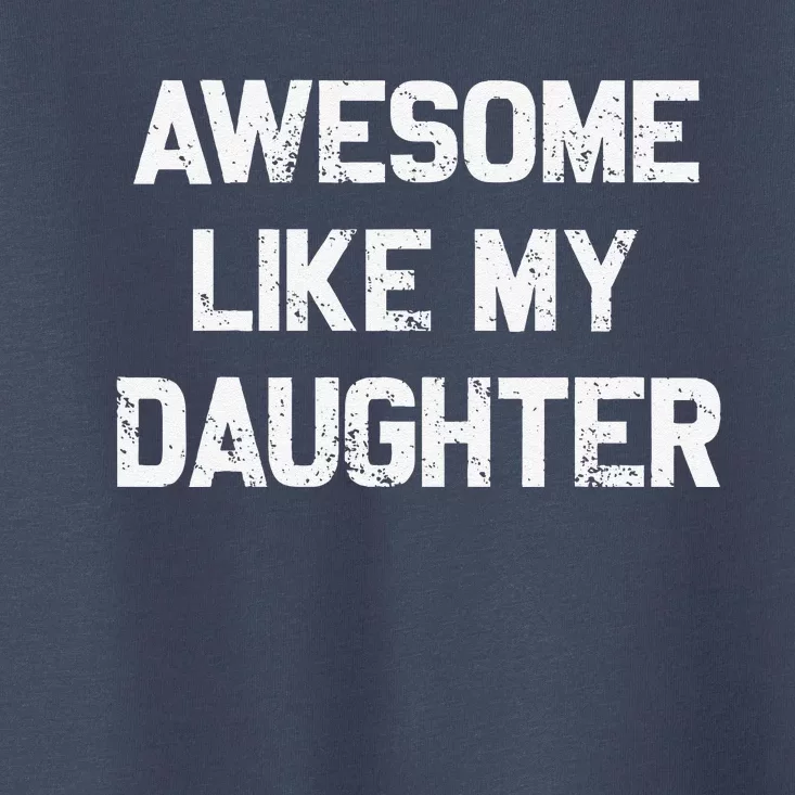 Awesome Like My Daughter Gifts Funny Fathers Day Dad Toddler T-Shirt