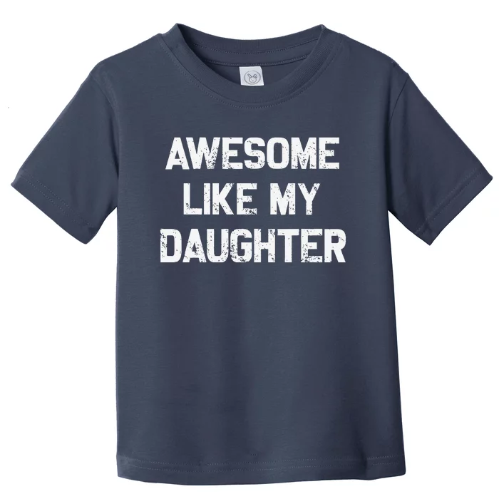 Awesome Like My Daughter Gifts Funny Fathers Day Dad Toddler T-Shirt