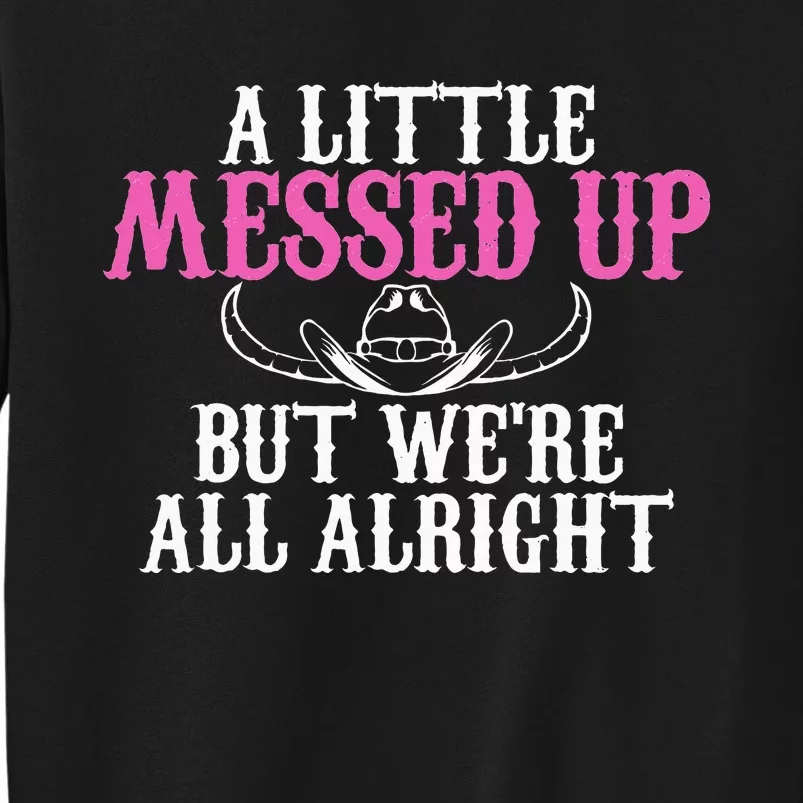 A Little Messed Up But WeRe All Alright Funny Cowgirl Tall Sweatshirt