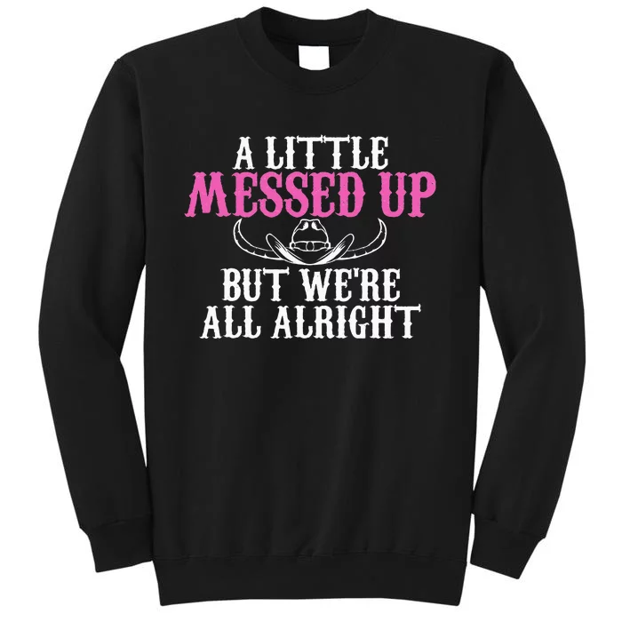 A Little Messed Up But WeRe All Alright Funny Cowgirl Tall Sweatshirt