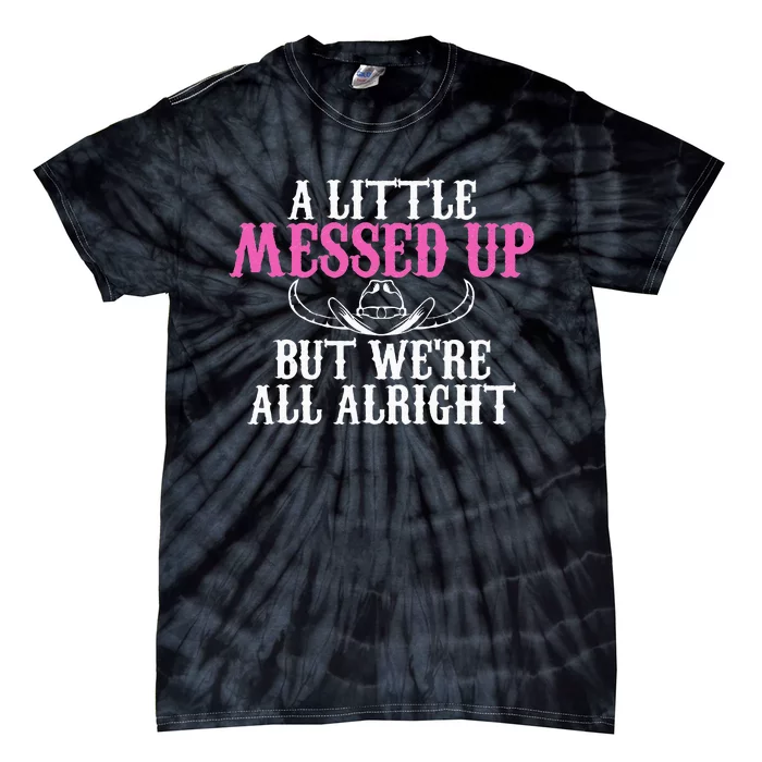 A Little Messed Up But WeRe All Alright Funny Cowgirl Tie-Dye T-Shirt