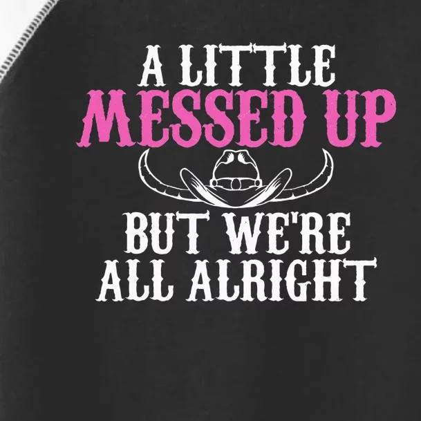 A Little Messed Up But WeRe All Alright Funny Cowgirl Toddler Fine Jersey T-Shirt