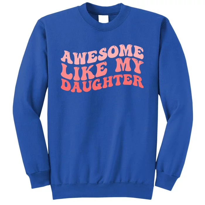 Awesome Like My Daughter Fathers Perfect Dad Gift Tall Sweatshirt