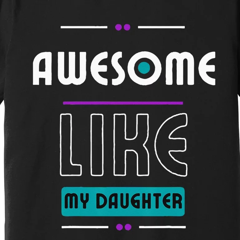 Awesome Like My Daughter Gifts Funny Fathers Day Dad Premium T-Shirt