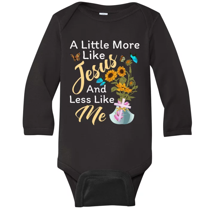 A Little More Like Jesus A Little Less Like Me For Women Baby Long Sleeve Bodysuit