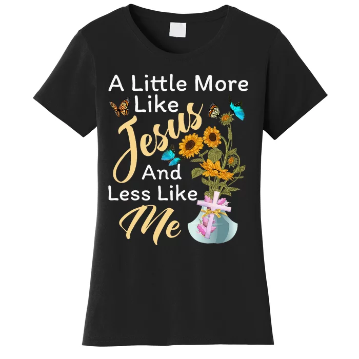 A Little More Like Jesus A Little Less Like Me For Women Women's T-Shirt