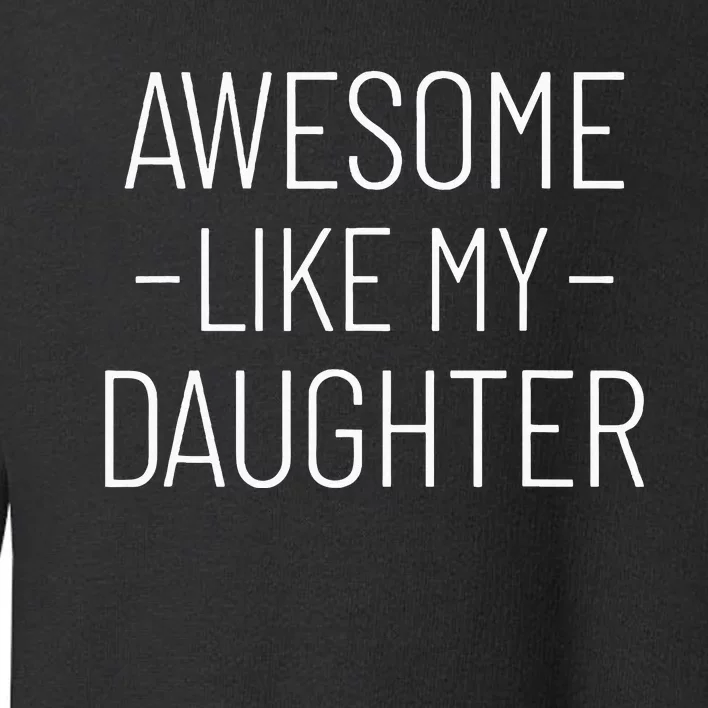 Awesome Like My Daughter Fathers Day 2024 Toddler Sweatshirt