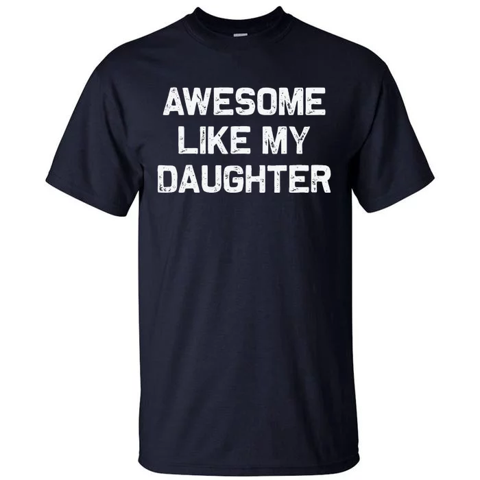 Awesome Like My Daughter Gifts Funny Fathers Day Dad Tall T-Shirt