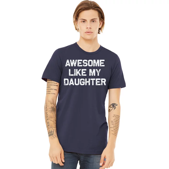 Awesome Like My Daughter Gifts Funny Fathers Day Dad Premium T-Shirt